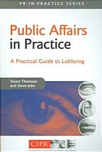 Public Affairs in Practice : A Practical Guide to Lobbying (Paperback)