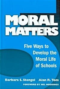 Moral Matters: Five Ways to Develop the Moral Life of Schools (Hardcover)