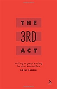 The Third Act : A Structural Approach to Writing Great Endings (Paperback)
