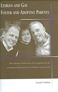 Lesbian and Gay Foster and Adoptive Parents: Recruiting, Assessing, and Supporting an Untapped Resource for Children and Youth (Paperback)