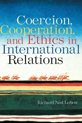 Coercion, Cooperation, and Ethics in International Relations (Paperback)