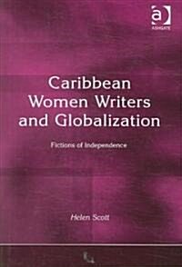 Caribbean Women Writers and Globalization : Fictions of Independence (Hardcover)