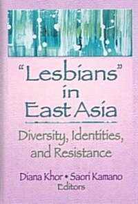 Lesbians in East Asia: Diversity, Identities, and Resistance (Hardcover)