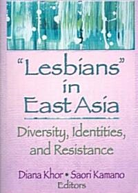 Lesbians in East Asia: Diversity, Identities, and Resistance (Paperback)