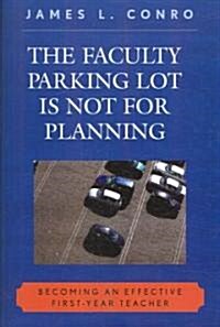 The Faculty Parking Lot Is Not for Planning: Becoming an Effective First-Year Teacher (Paperback)