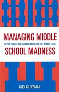 Managing Middle School Madness: Helping Parents and Teachers Understand the Wonder Years (Paperback)