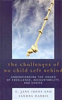 The Challenges of No Child Left Behind: Understanding the Issues of Excellence, Accountability, and Choice (Hardcover)