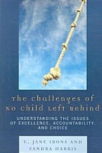 The Challenges of No Child Left Behind: Understanding the Issues of Excellence, Accountability, and Choice (Paperback)