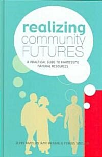 Realizing Community Futures : A Practical Guide to Harnessing Natural Resources (Paperback)