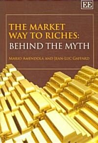 The Market Way to Riches : Behind the Myth (Hardcover)