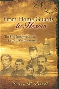 From Home Guards to Heroes: The 87th Pennsylvania and Its Civil War Community (Hardcover)