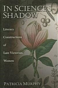 In Sciences Shadow: Literary Constructions of Late Victorian Women (Hardcover)