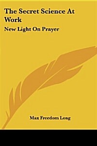 The Secret Science at Work: New Light on Prayer (Paperback)