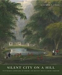 Silent City on a Hill: Picturesque Landscapes of Memory and Bostons Mount Auburn Cemetery (Paperback)
