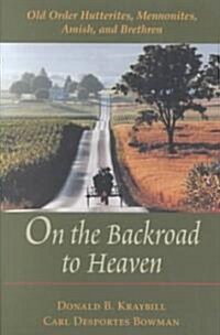 On the Backroad to Heaven: Old Order Hutterites, Mennonites, Amish, and Brethren (Paperback, Revised)