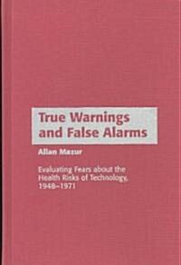 True Warnings and False Alarms: Evaluating Fears about the Health Risks of Technology, 1948-1971 (Hardcover)