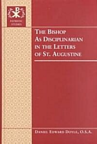 The Bishop As Disciplinarian in the Letters of St. Augustine (Hardcover)