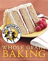 [중고] King Arthur Flour Whole Grain Baking: Delicious Recipes Using Nutritious Whole Grains (Hardcover)