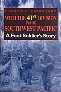 With the 41st Division in the Southwest Pacific: A Foot Soldiers Story (Hardcover)