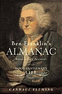 Ben Franklins Almanac: Being a True Account of the Good Gentlemans Life (Hardcover)