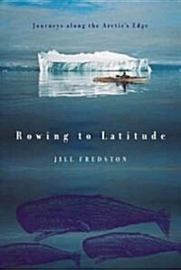 Rowing to Latitude: Journeys Along the Arctics Edge (Paperback)