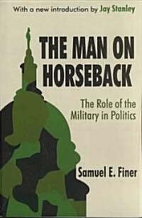 The Man on Horseback : The Role of the Military in Politics (Paperback, New ed)