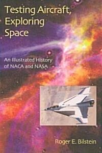 Testing Aircraft, Exploring Space: An Illustrated History of NACA and NASA (Hardcover)