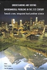 Understanding and Solving Environmental Problems in the 21st Century : Toward a New, Integrated Hard Problem Science (Hardcover)