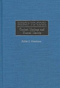 Bebop to Cool: Context, Ideology, and Musical Identity (Hardcover)