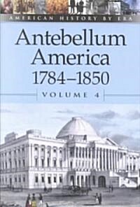 Antebellum America, 1784-1850, Volume 4 (Paperback)