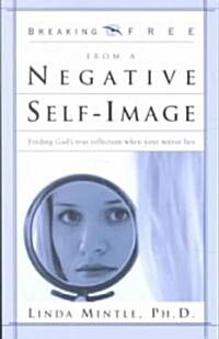 Breaking Free from Negative Self-Image: Finding Gods True Reflection When Your Mirror Lies (Paperback)