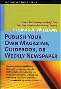 [중고] Publish Your Own Magazine, Guide Book, or Weekly Newspaper: How to Start Manage, and Profit from a Homebased Publishing Company (Paperback)