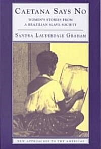 Caetana Says No : Womens Stories from a Brazilian Slave Society (Paperback)