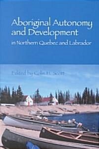 Aboriginal Autonomy and Development in Northern Quebec and Labrador (Paperback)