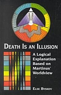 Death Is an Illusion: A Logical Explanation Based on Martinus Worldview (Paperback)