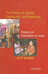 The Politics of Gender, Community, and Modernity : Essays on Education in India (Hardcover)