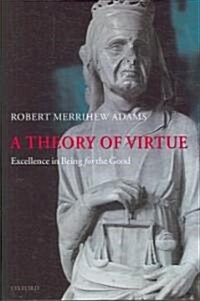 A Theory of Virtue : Excellence in Being for the Good (Hardcover)