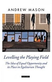 Levelling the Playing Field : The Idea of Equal Opportunity and Its Place in Egalitarian Thought (Hardcover)