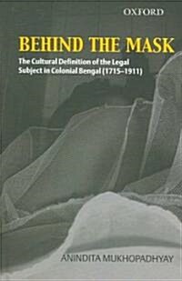Behind the Mask: The Cultural Definition of the Legal Subject in Colonial Bengal (1715-1911) (Hardcover)