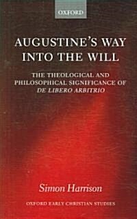 Augustines Way into the Will : The Theological and Philosophical Significance of De Libero Arbitrio (Hardcover)