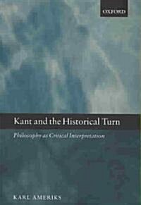 Kant and the Historical Turn : Philosophy as Critical Interpretation (Paperback)