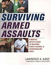 Surviving Armed Assaults: A Martial Artists Guide to Weapons, Street Violence, and Countervailing Force (Paperback)