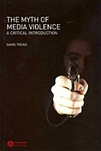 The Myth of Media Violence: A Critical Introduction (Paperback)