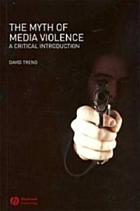 The Myth of Media Violence : A Critical Introduction (Paperback)