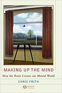 Making up the Mind - How the Brain Creates Our Mental World (Hardcover)
