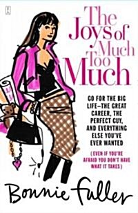 The Joys of Much Too Much: Go for the Big Life--The Great Career, the Perfect Guy, and Everything Else Youve Ever Wanted (Paperback)