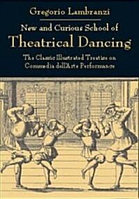 New and Curious School of Theatrical Dancing: The Classic Illustrated Treatise on Commedia Dellarte Performance (Paperback)