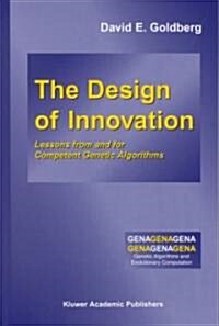 The Design of Innovation: Lessons from and for Competent Genetic Algorithms (Hardcover)