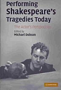 Performing Shakespeares Tragedies Today : The Actors Perspective (Paperback)