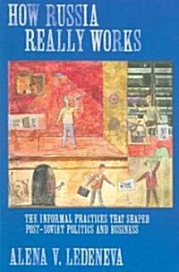 How Russia Really Works: The Informal Practices That Shaped Post-Soviet Politics and Business (Paperback)